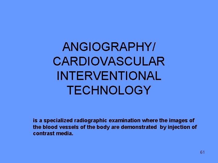 ANGIOGRAPHY/ CARDIOVASCULAR INTERVENTIONAL TECHNOLOGY is a specialized radiographic examination where the images of the