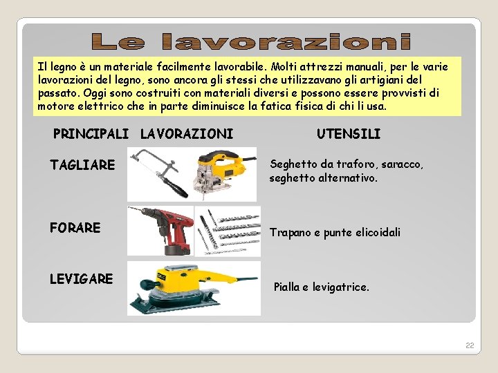 Il legno è un materiale facilmente lavorabile. Molti attrezzi manuali, per le varie lavorazioni