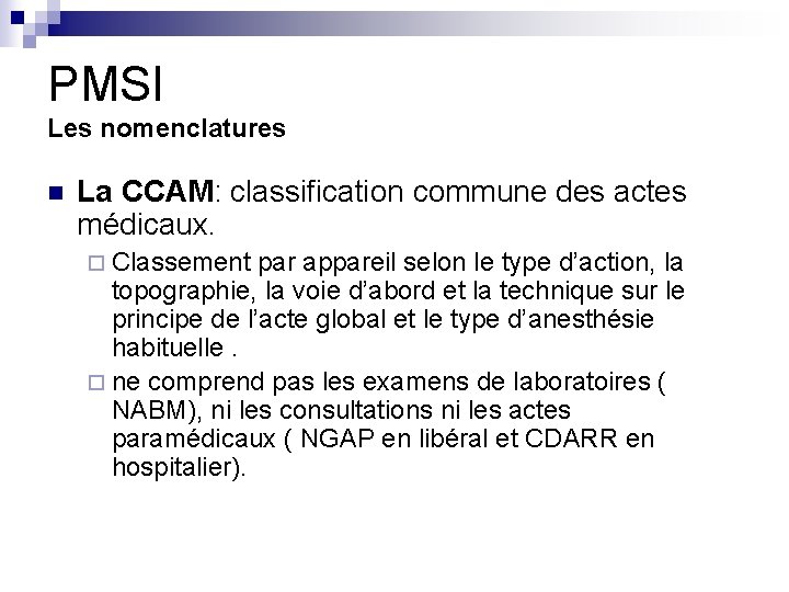 PMSI Les nomenclatures n La CCAM: classification commune des actes médicaux. ¨ Classement par PMSI Les nomenclatures n La CCAM: classification commune des actes médicaux. ¨ Classement par