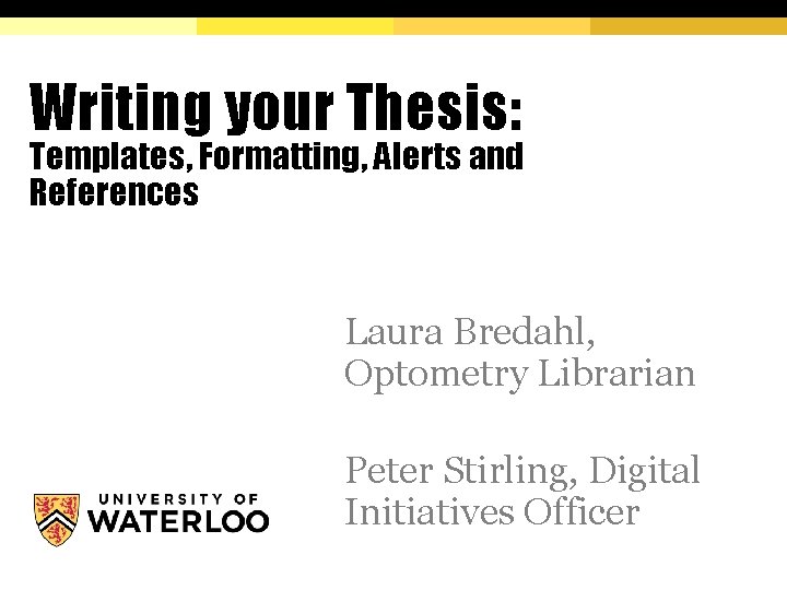 Writing your Thesis: Templates, Formatting, Alerts and References Laura Bredahl, Optometry Librarian Peter Stirling,