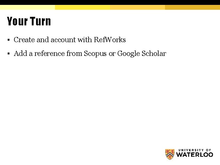 Your Turn § Create and account with Ref. Works § Add a reference from