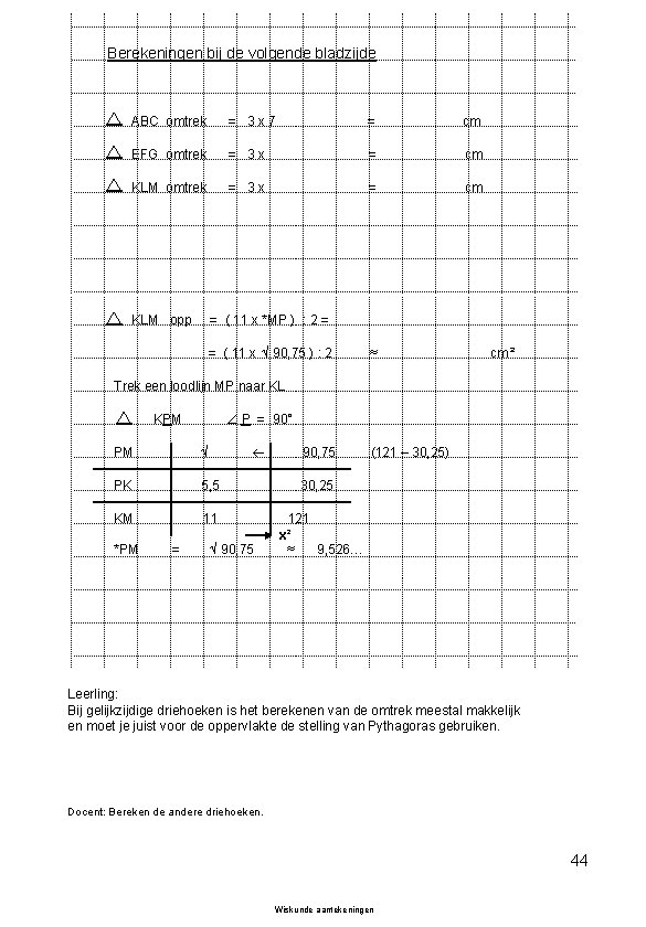 Berekeningen bij de volgende bladzijde ABC omtrek = 3 x 7 = cm EFG