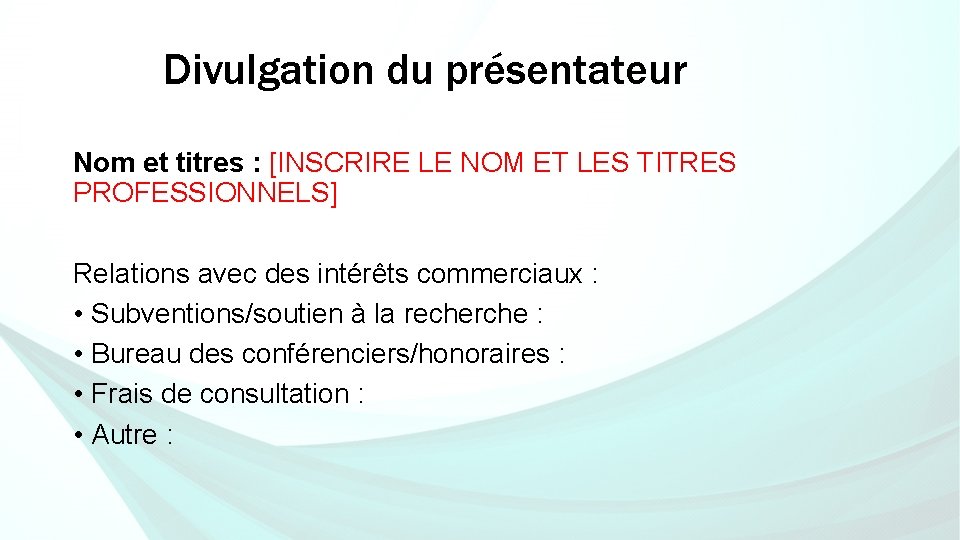 Divulgation du présentateur Nom et titres : [INSCRIRE LE NOM ET LES TITRES PROFESSIONNELS]