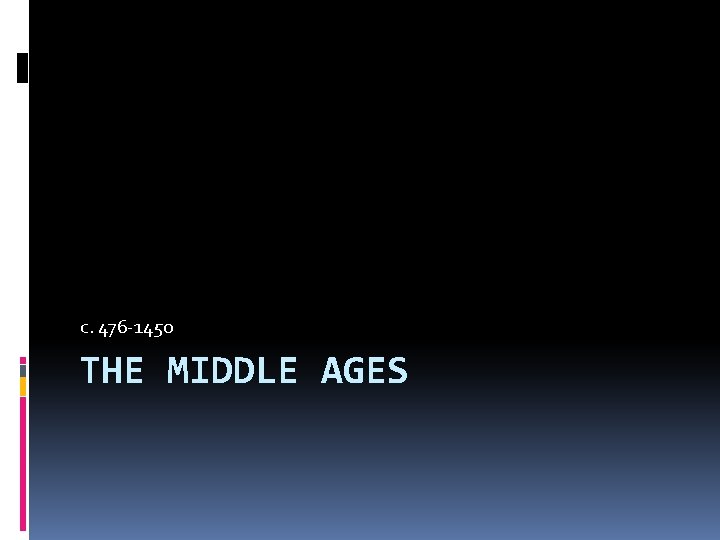 c. 476 -1450 THE MIDDLE AGES 