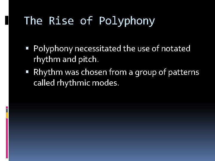 The Rise of Polyphony necessitated the use of notated rhythm and pitch. Rhythm was