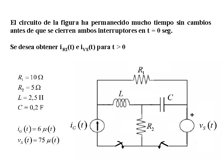 El circuito de la figura ha permanecido mucho tiempo sin cambios antes de que
