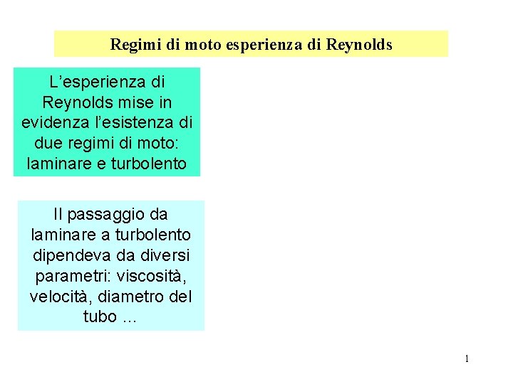Regimi di moto esperienza di Reynolds L’esperienza di Reynolds mise in evidenza l’esistenza di