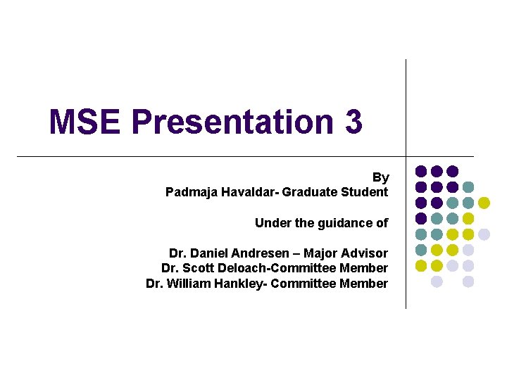 MSE Presentation 3 By Padmaja Havaldar- Graduate Student Under the guidance of Dr. Daniel