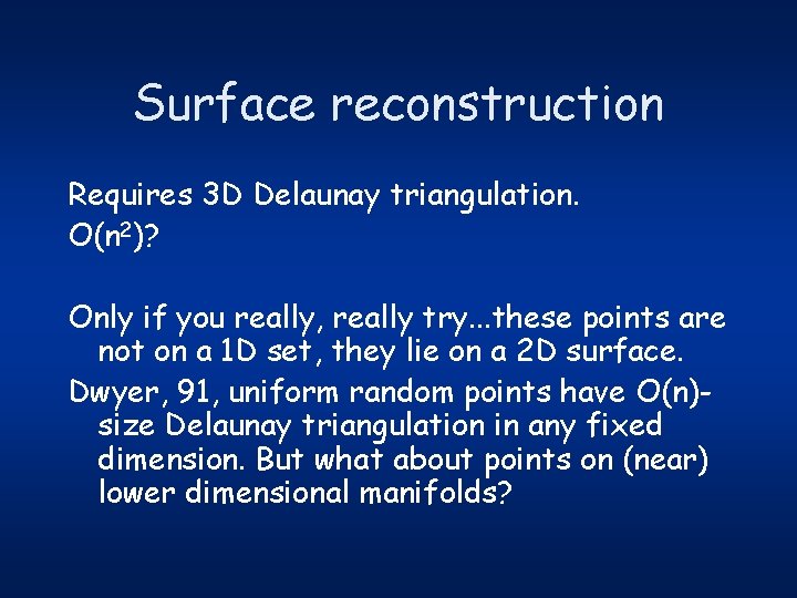 Surface reconstruction Requires 3 D Delaunay triangulation. O(n 2)? Only if you really, really