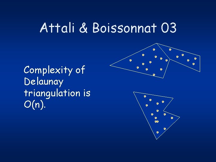 Attali & Boissonnat 03 Complexity of Delaunay triangulation is O(n). 