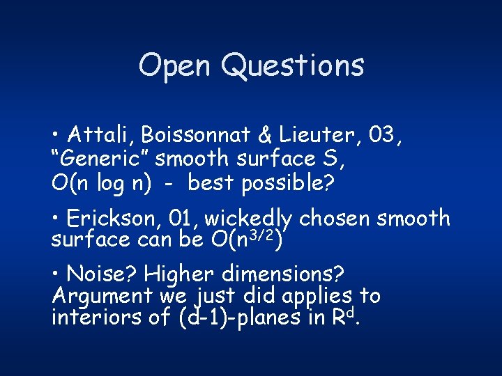 Open Questions • Attali, Boissonnat & Lieuter, 03, “Generic” smooth surface S, O(n log