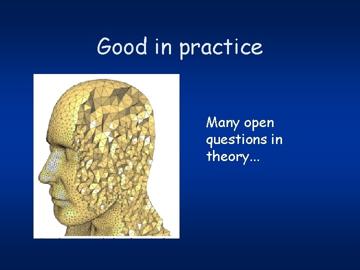 Good in practice Many open questions in theory. . . 