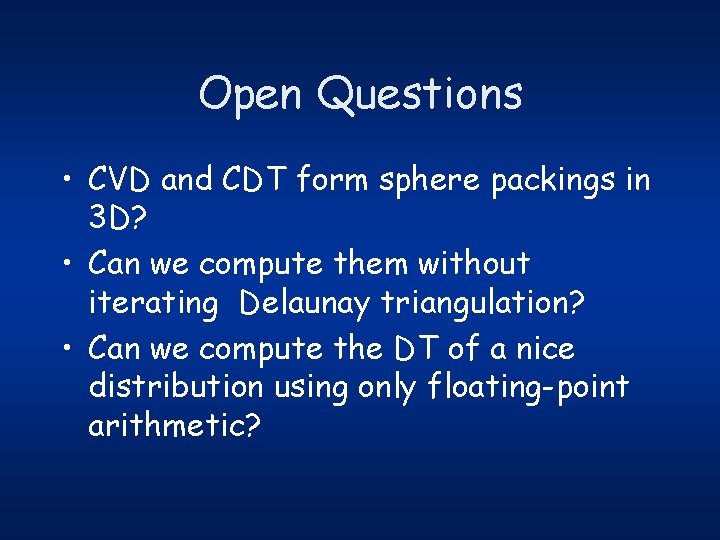 Open Questions • CVD and CDT form sphere packings in 3 D? • Can