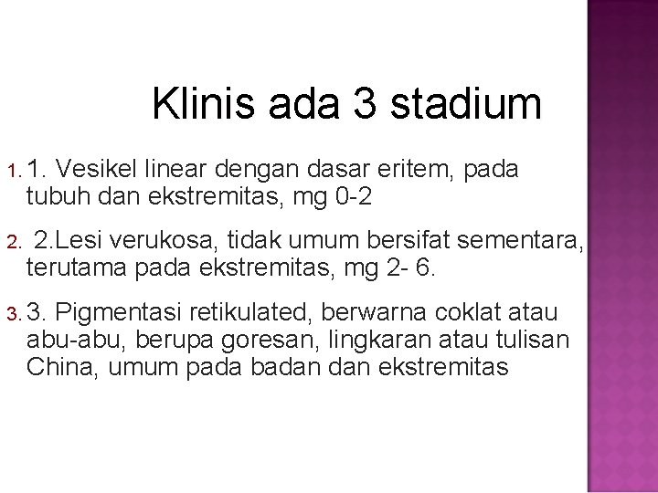 Klinis ada 3 stadium 1. 1. Vesikel linear dengan dasar eritem, pada tubuh dan
