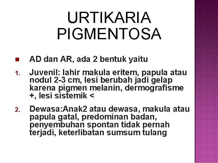 URTIKARIA PIGMENTOSA AD dan AR, ada 2 bentuk yaitu 1. Juvenil: lahir makula eritem,