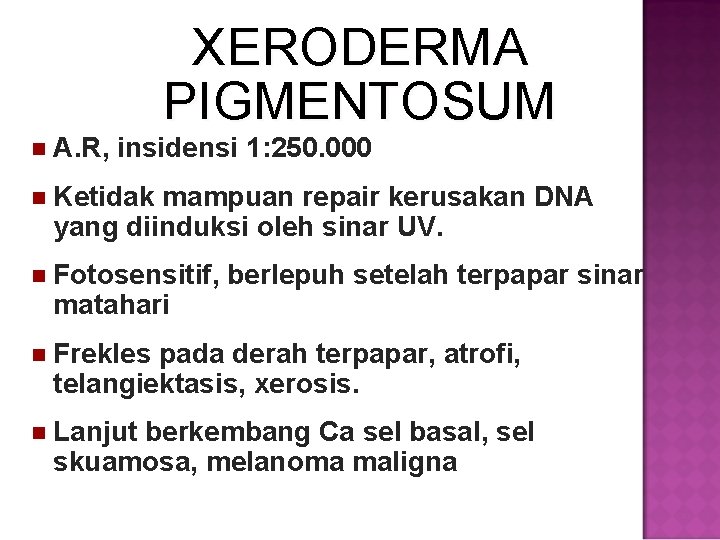  A. R, XERODERMA PIGMENTOSUM insidensi 1: 250. 000 Ketidak mampuan repair kerusakan DNA