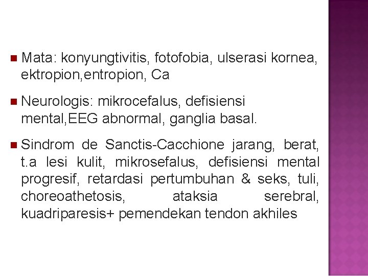  Mata: konyungtivitis, fotofobia, ulserasi kornea, ektropion, entropion, Ca Neurologis: mikrocefalus, defisiensi mental, EEG