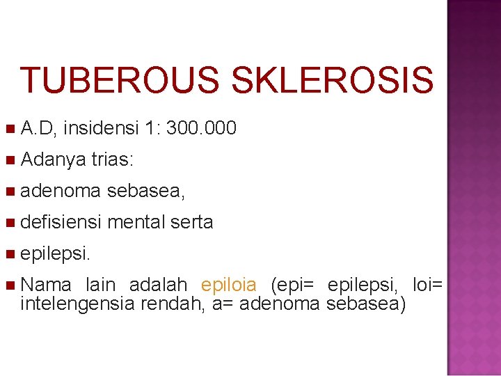 TUBEROUS SKLEROSIS A. D, insidensi 1: 300. 000 Adanya trias: adenoma sebasea, defisiensi mental