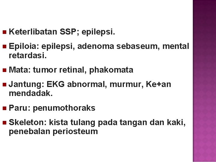  Keterlibatan SSP; epilepsi. Epiloia: epilepsi, adenoma sebaseum, mental retardasi. Mata: tumor retinal, phakomata