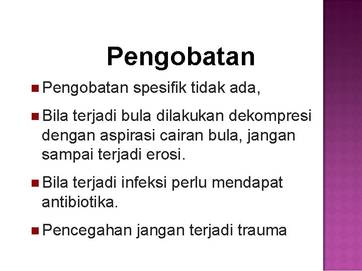 Pengobatan spesifik tidak ada, Bila terjadi bula dilakukan dekompresi dengan aspirasi cairan bula, jangan