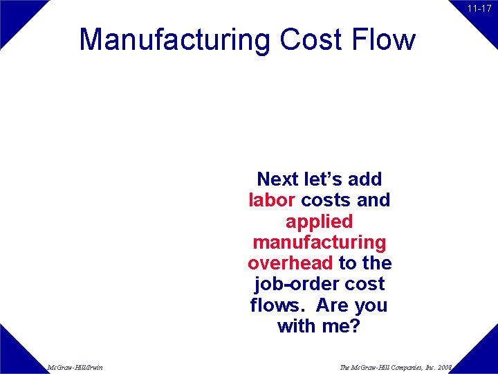 11 -17 Manufacturing Cost Flow Next let’s add labor costs and applied manufacturing overhead 11 -17 Manufacturing Cost Flow Next let’s add labor costs and applied manufacturing overhead