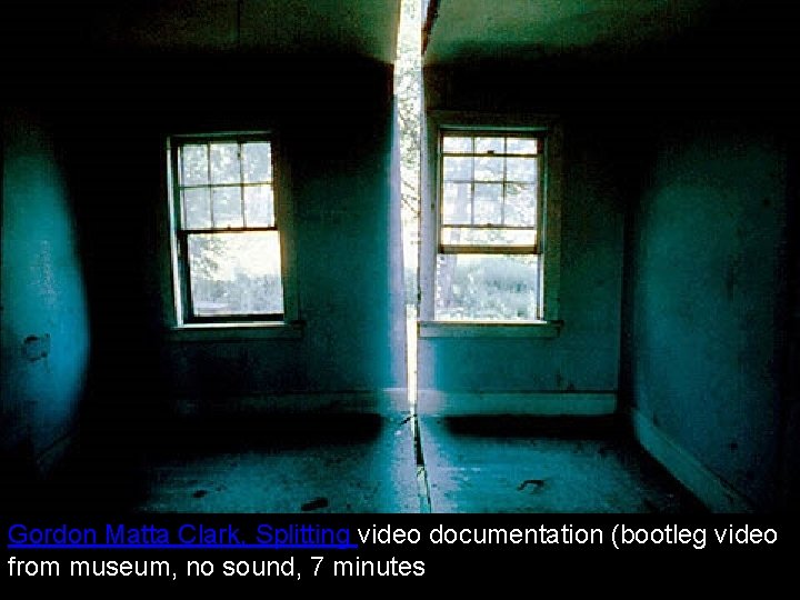 Gordon Matta Clark, Splitting video documentation (bootleg video from museum, no sound, 7 minutes