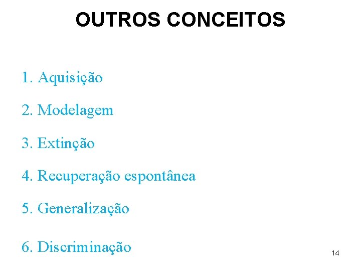 OUTROS CONCEITOS 1. Aquisição 2. Modelagem 3. Extinção 4. Recuperação espontânea 5. Generalização 6. OUTROS CONCEITOS 1. Aquisição 2. Modelagem 3. Extinção 4. Recuperação espontânea 5. Generalização 6.