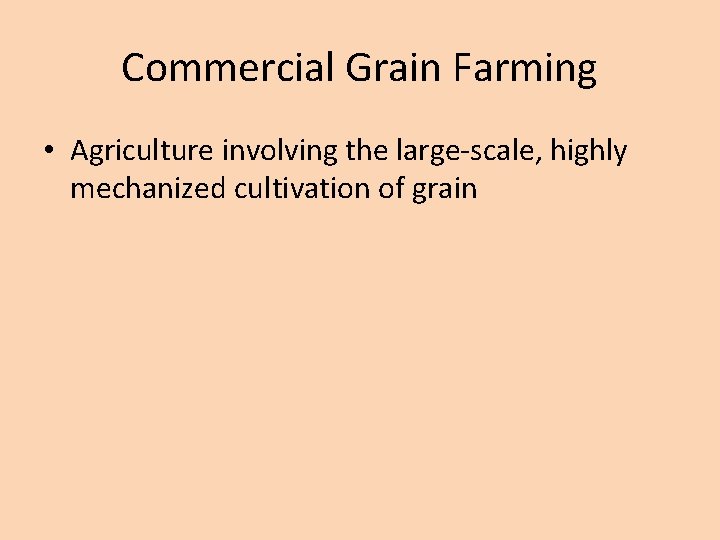 Commercial Grain Farming • Agriculture involving the large-scale, highly mechanized cultivation of grain 