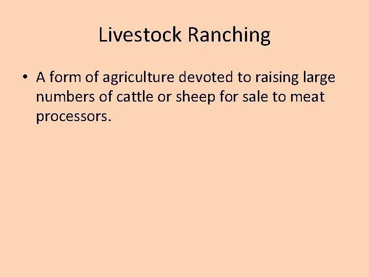 Livestock Ranching • A form of agriculture devoted to raising large numbers of cattle