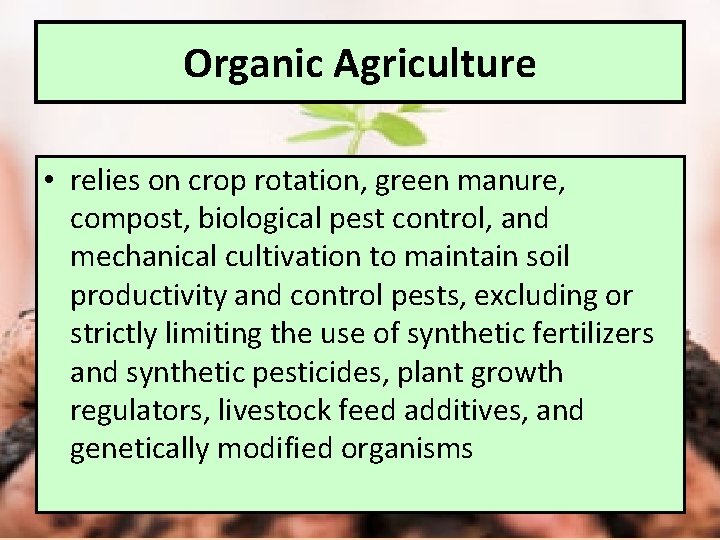 Organic Agriculture • relies on crop rotation, green manure, compost, biological pest control, and