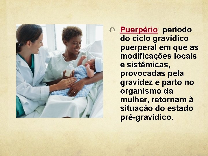 Puerpério: período do ciclo gravídico puerperal em que as modificações locais e sistêmicas, provocadas