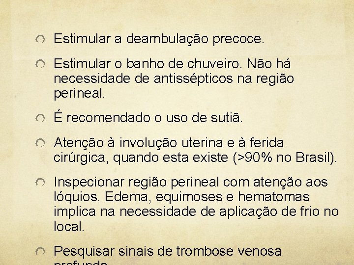 Estimular a deambulação precoce. Estimular o banho de chuveiro. Não há necessidade de antissépticos