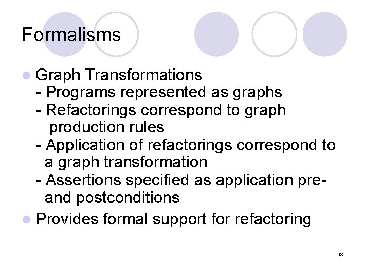 Formalisms l Graph Transformations - Programs represented as graphs - Refactorings correspond to graph