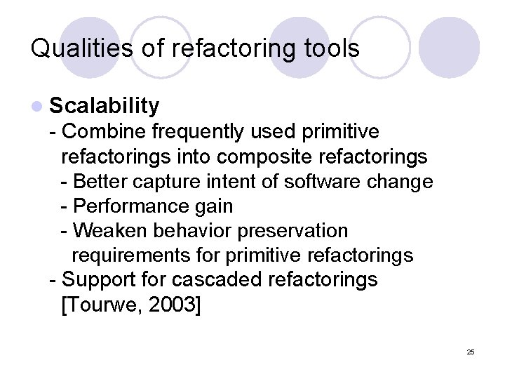 Qualities of refactoring tools l Scalability - Combine frequently used primitive refactorings into composite