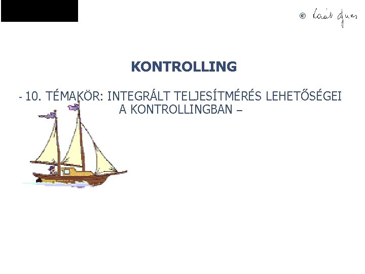 © KONTROLLING - 10. TÉMAKÖR: INTEGRÁLT TELJESÍTMÉRÉS LEHETŐSÉGEI A KONTROLLINGBAN – 