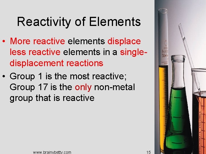 Reactivity of Elements • More reactive elements displace less reactive elements in a singledisplacement