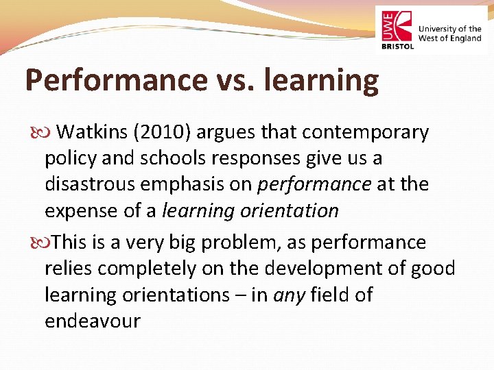 Performance vs. learning Watkins (2010) argues that contemporary policy and schools responses give us