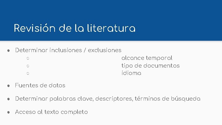 Revisión de la literatura ● Determinar inclusiones / exclusiones ○ alcance temporal ○ tipo