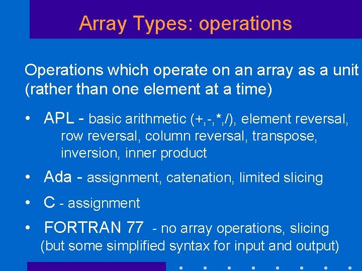 Array Types: operations Operations which operate on an array as a unit (rather than