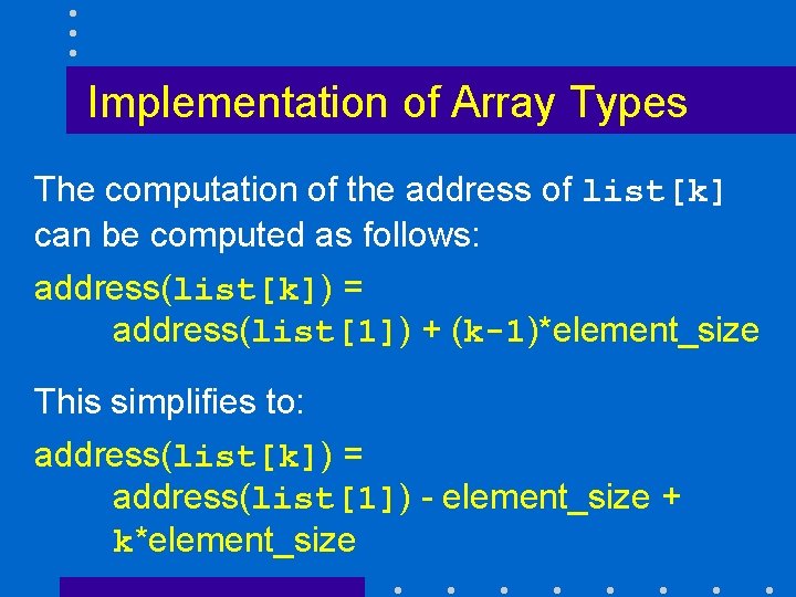 Implementation of Array Types The computation of the address of list[k] can be computed