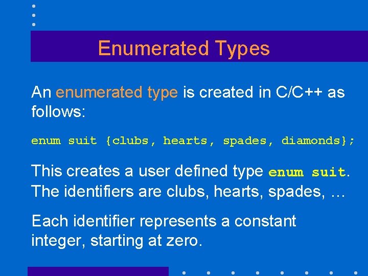 Enumerated Types An enumerated type is created in C/C++ as follows: enum suit {clubs,