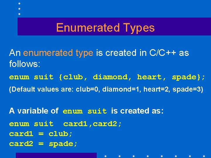 Enumerated Types An enumerated type is created in C/C++ as follows: enum suit {club,