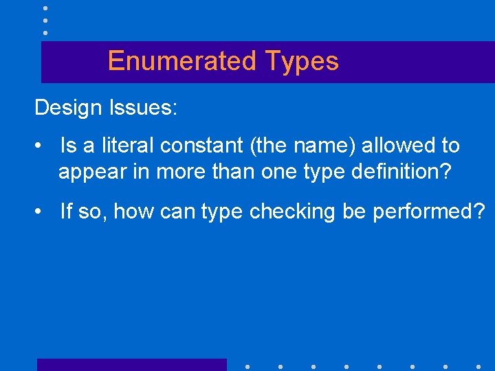 Enumerated Types Design Issues: • Is a literal constant (the name) allowed to appear