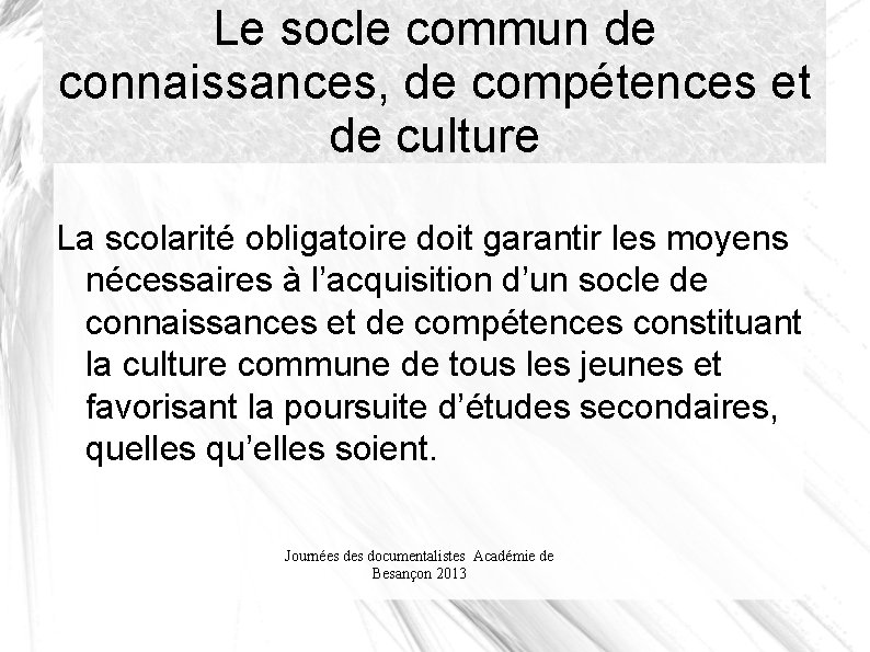 Le socle commun de connaissances, de compétences et de culture La scolarité obligatoire doit