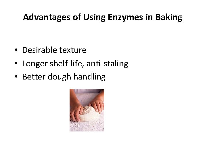 Advantages of Using Enzymes in Baking • Desirable texture • Longer shelf-life, anti-staling •