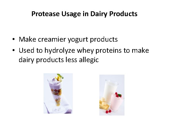 Protease Usage in Dairy Products • Make creamier yogurt products • Used to hydrolyze