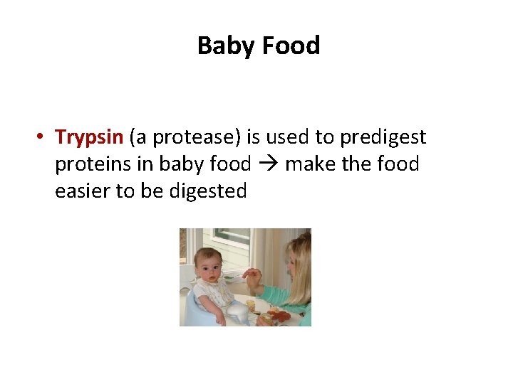 Baby Food • Trypsin (a protease) is used to predigest proteins in baby food