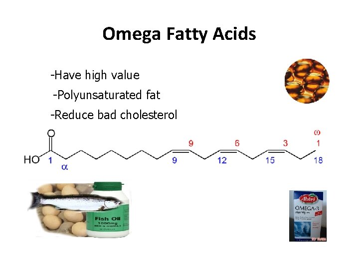 Omega Fatty Acids -Have high value -Polyunsaturated fat -Reduce bad cholesterol 