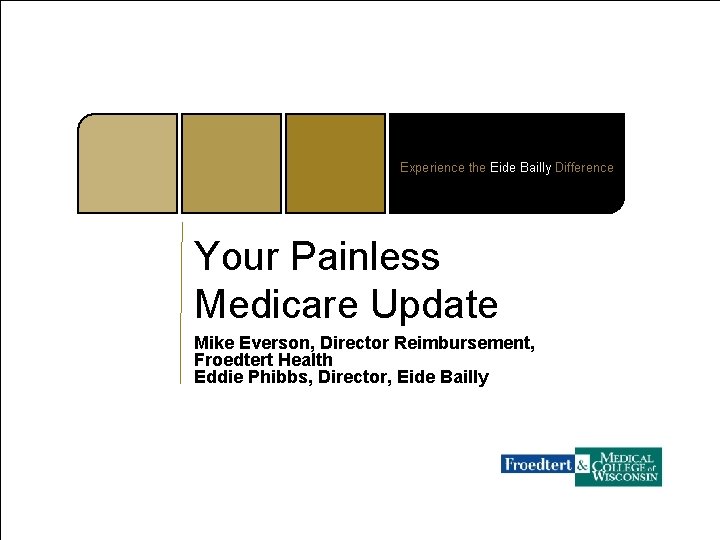 Experience the Eide Bailly Difference Your Painless Medicare Update Mike Everson, Director Reimbursement, Froedtert