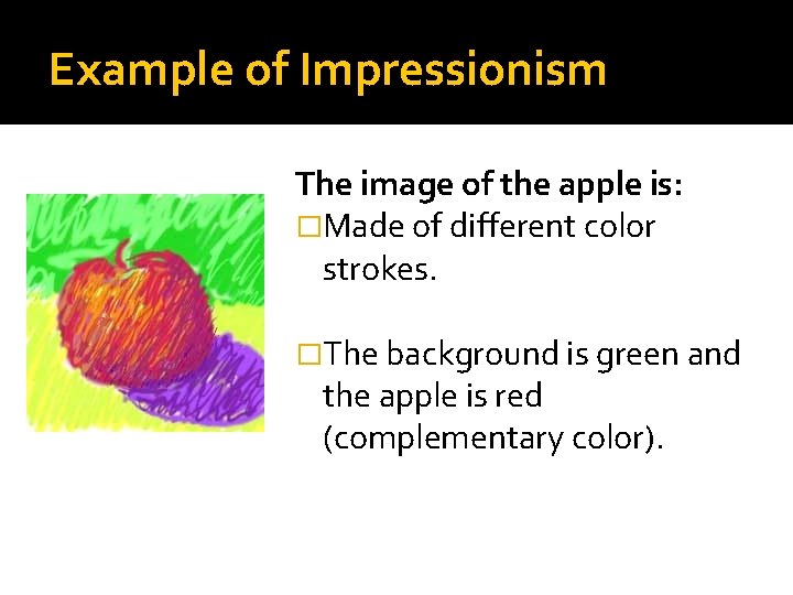 Example of Impressionism The image of the apple is: �Made of different color strokes.